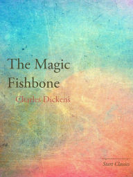 Title: The Magic Fishbone, Author: Charles Dickens