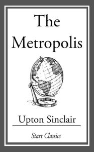 Title: The Metropolis, Author: Upton Sinclair