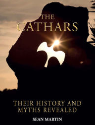Title: The Cathars: Their History and Myths Revealed, Author: Sean Martin