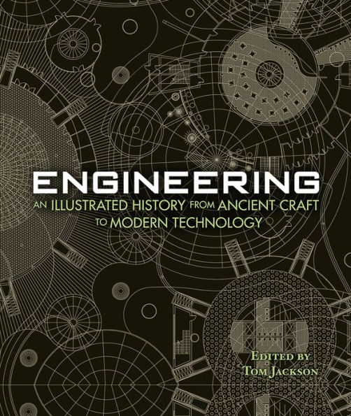 Engineering: An Illustrated History from Ancient Craft to Modern Technology