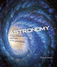 Title: Astronomy: An Illlustrated History of the Universe, Author: Tom Jackson