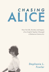 Books download iphone free Chasing Alice: How the Life, Murder, and Legacy of an English Teacher Changed a Delmarva Community 9781628062762 by Stephanie L. Fowler