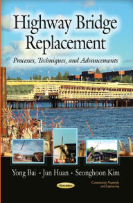 Title: Highway Bridge Replacement: Processes, Techniques, and Advancements, Author: Yong Bai