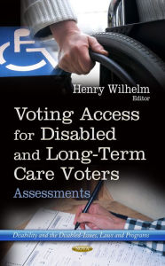 Title: Voting Access for Disabled and Long-Term Care Voters : Assessments, Author: Henry Wilhelm
