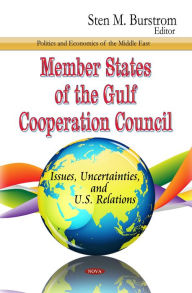 Title: Member States of the Gulf Cooperation Council : Issues, Uncertainties, and U.S. Relations, Author: Sten M. Burstrom