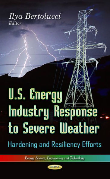U.S. Energy Industry Response to Severe Weather: Hardening and Resiliency Efforts