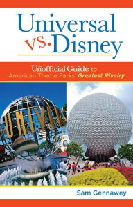 Title: Universal versus Disney: The Unofficial Guide to American Theme Parks' Greatest Rivalry, Author: Sam Gennawey