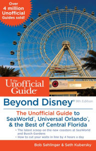 Title: Beyond Disney: The Unofficial Guide to SeaWorld, Universal Orlando, & the Best of Central Florida, Author: Bob Sehlinger