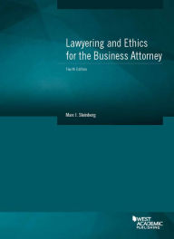 Title: Lawyering and Ethics for the Business Attorney / Edition 4, Author: Marc Steinberg