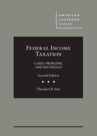 Title: Federal Income Taxation: Cases, Problems, and Materials / Edition 2, Author: Theodore Seto