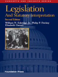 Title: Legislation and Statutory Interpretation, 2d (Concepts and Insights Series), Author: William Eskridge Jr.