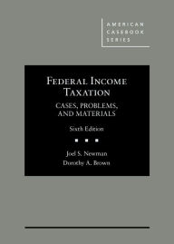 Title: Federal Income Taxation: Cases, Problems, and Materials / Edition 6, Author: Joel S. Newman