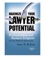 Title: Maximize Your Lawyer Potential: Professionalism and Business Etiquette for Law Students and Lawyers, Author: Amee McKim