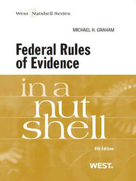 Title: Graham's Federal Rules of Evidence in a Nutshell, 8th, Author: Michael Graham