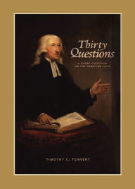 Title: Thirty Questions: A Short Catechism on the Christian Faith, Author: Timothy  C. Tennent