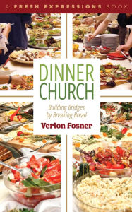 Title: Dinner Church: Building Bridges by Breaking Bread, Author: Verlon Fosner