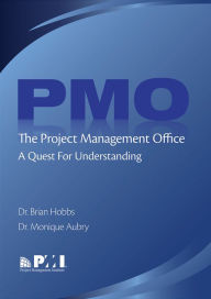 Title: Project Management Office (PMO): A Quest for Understanding, Author: PhD