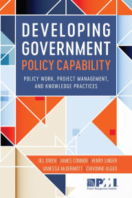 Title: Developing Government Policy Capability: Policy Work, Project Management, and Knowledge Practices, Author: Dr. Chivonne Algeo