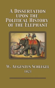 Title: A Dissertation Upon the Political History of the Elephant, Author: W. Augustus Schlegel