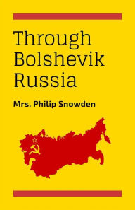 Title: Through Bolshevik Revolution, Author: Mrs. Philip Snowden