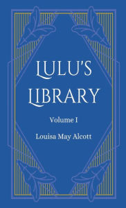 Title: Lulu's Library, Volume 1, Author: Louisa May Alcott