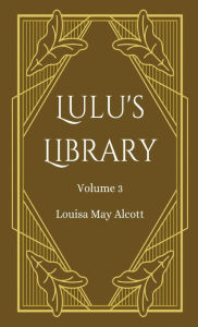 Title: Lulu's Library, Volume 3, Author: Louisa May Alcott