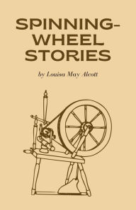 Title: Spinning-Wheel Stories, Author: Louisa May Alcott