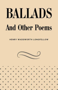 Title: Ballads and Other Poems, Author: Henry Wadsworth Longfellow