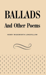 Title: Ballads and Other Poems, Author: Henry Wadsworth Longfellow