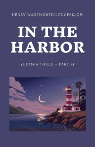 Title: In the Harbor (Ultima Thule - Part 2), Author: Henry Wadsworth Longfellow