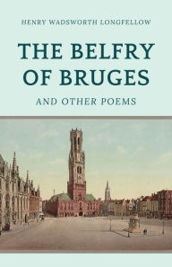 Title: The Belfry of Bruges and Other Poems, Author: Henry Wadsworth Longfellow