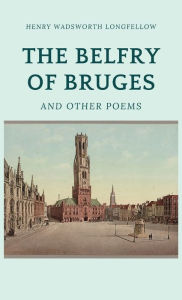 Title: The Belfry of Bruges and Other Poems, Author: Henry Wadsworth Longfellow