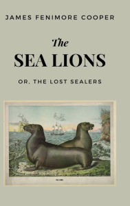 Title: The Sea Lions: or, The Lost Sealers, Author: James Fenimore Cooper