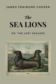 Title: The Sea Lions: or, The Lost Sealers, Author: James Fenimore Cooper