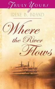 Title: Where The River Flows, Author: Irene B. Brand