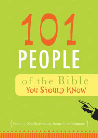 Title: 101 People of the Bible You Should Know: Famous, Not-So-Famous, Sometimes Infamous, Author: Barbour Books