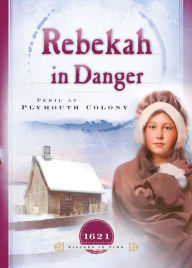 Title: Rebekah in Danger: Peril at Plymouth Colony, Author: Colleen L. Reece