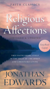 Title: Religious Affections: True Faith Shows Itself in the Fruit of the Spirit and Christlike Living, Author: Jonathan Edwards