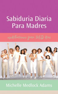 Title: Sabiduria diaria para madres: Spanish Translation, Author: Michelle Medlock Adams