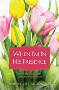 Title: When I'm In His Presence, Author: Anita C. Donihue