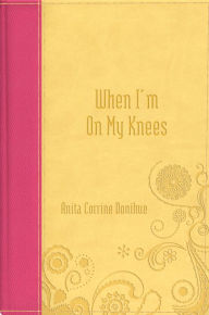 Title: When I'm on My Knees, Author: Anita C. Donihue