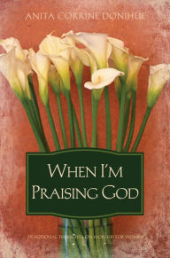 Title: When I'm Praising God, Author: Anita C. Donihue