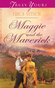 Title: Maggie and the Maverick, Author: Erica Vetsch