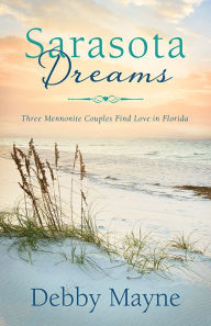 Title: Sarasota Dreams: Three Mennonite Couples Find Love in Florida, Author: Debby Mayne