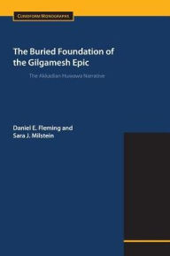 Title: The Buried Foundation of the Gilgamesh Epic: The Akkadian Huwawa Narrative, Author: Daniel E Fleming