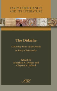 Title: The Didache: A Missing Piece of the Puzzle in Early Christianity, Author: Jonathan a Draper