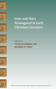 Title: Jesus and Mary Reimagined in Early Christian Literature, Author: Vernon K Robbins