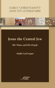 Title: Jesus the Central Jew: His Times and His People, Author: Andrï Lacocque