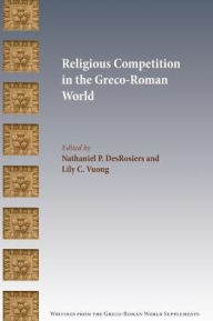 Title: Religious Competition in the Greco-Roman World, Author: Nathaniel P Desrosiers