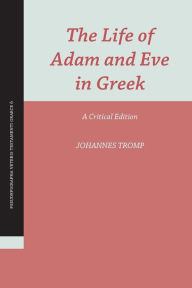 Title: The Life of Adam and Eve in Greek: A Critical Edition, Author: Johannes Tromp